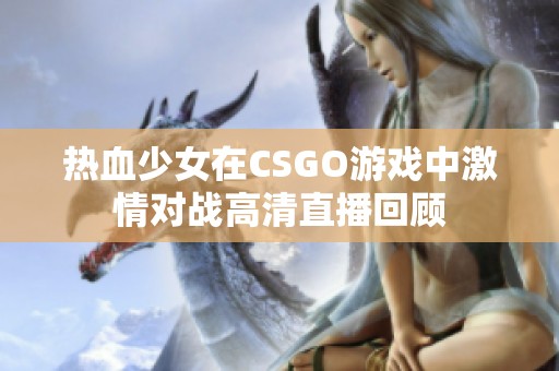 热血少女在CSGO游戏中激情对战高清直播回顾