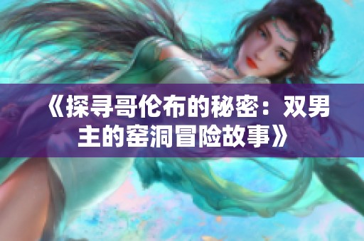 《探寻哥伦布的秘密：双男主的窑洞冒险故事》