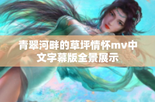 青翠河畔的草坪情怀mv中文字幕版全景展示