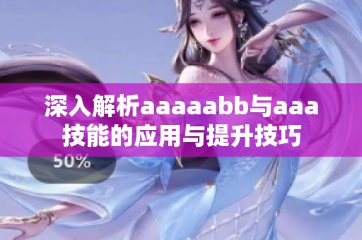 深入解析aaaaabb与aaa技能的应用与提升技巧