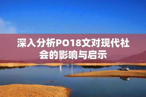 深入分析PO18文对现代社会的影响与启示