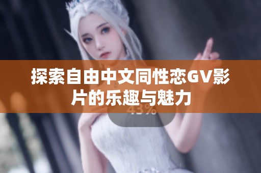 探索自由中文同性恋GV影片的乐趣与魅力