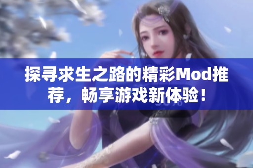 探寻求生之路的精彩Mod推荐，畅享游戏新体验！