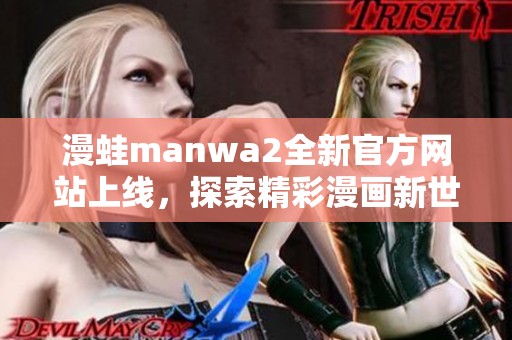 漫蛙manwa2全新官方网站上线，探索精彩漫画新世界