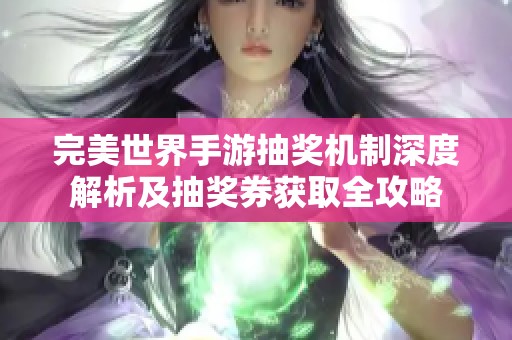 完美世界手游抽奖机制深度解析及抽奖券获取全攻略