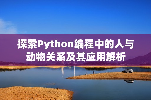 探索Python编程中的人与动物关系及其应用解析