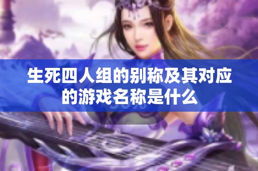 生死四人组的别称及其对应的游戏名称是什么