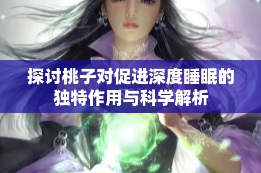 探讨桃子对促进深度睡眠的独特作用与科学解析