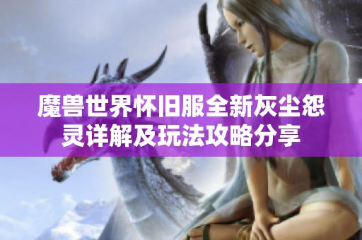 魔兽世界怀旧服全新灰尘怨灵详解及玩法攻略分享