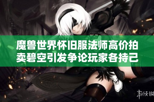 魔兽世界怀旧服法师高价拍卖碧空引发争论玩家各持己见