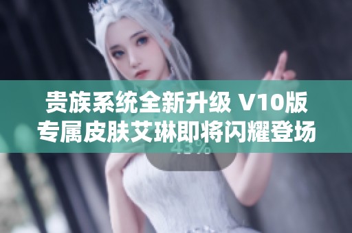 贵族系统全新升级 V10版专属皮肤艾琳即将闪耀登场