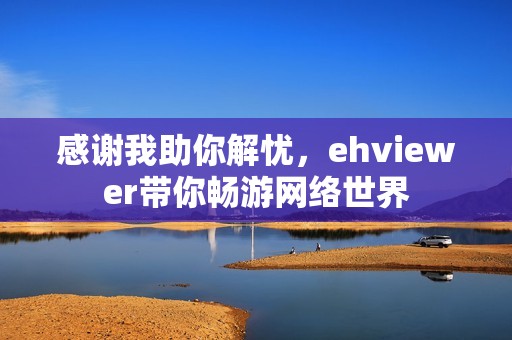 感谢我助你解忧，ehviewer带你畅游网络世界