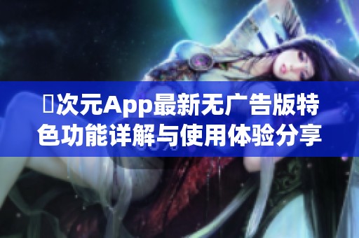 囧次元App最新无广告版特色功能详解与使用体验分享