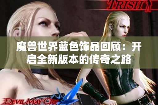 魔兽世界蓝色饰品回顾：开启全新版本的传奇之路