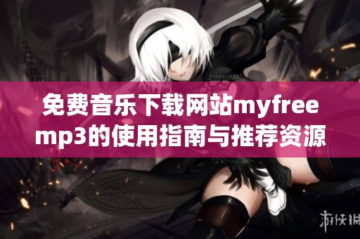 免费音乐下载网站myfreemp3的使用指南与推荐资源