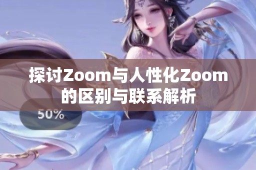 探讨Zoom与人性化Zoom的区别与联系解析