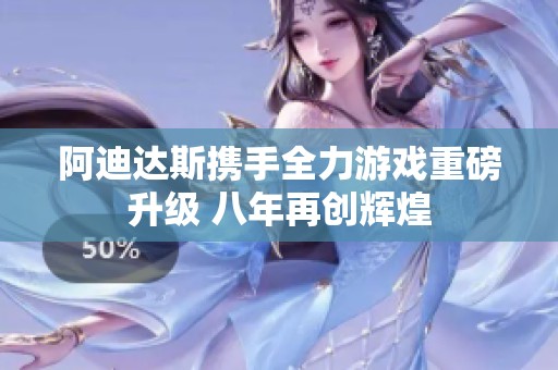 阿迪达斯携手全力游戏重磅升级 八年再创辉煌