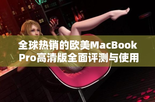 全球热销的欧美MacBook Pro高清版全面评测与使用体验分享