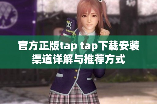 官方正版tap tap下载安装渠道详解与推荐方式