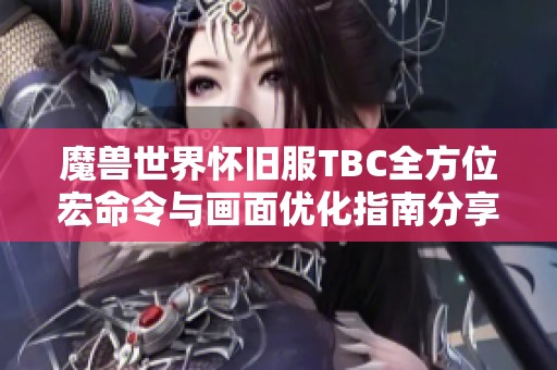 魔兽世界怀旧服TBC全方位宏命令与画面优化指南分享