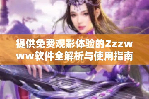 提供免费观影体验的Zzzwww软件全解析与使用指南