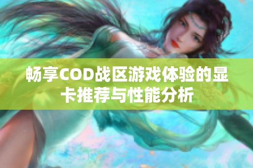 畅享COD战区游戏体验的显卡推荐与性能分析