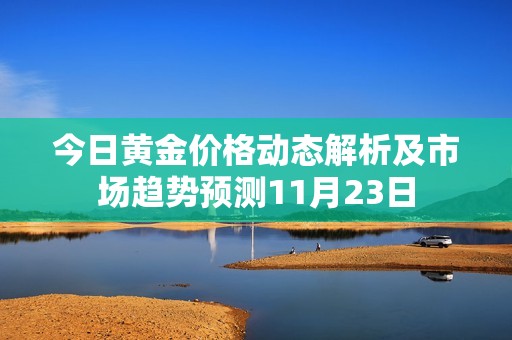 今日黄金价格动态解析及市场趋势预测11月23日