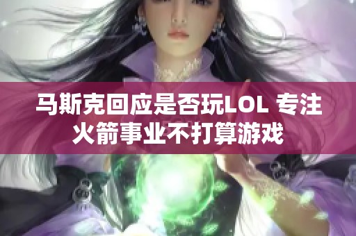 马斯克回应是否玩LOL 专注火箭事业不打算游戏