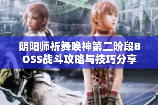 阴阳师祈舞唤神第二阶段BOSS战斗攻略与技巧分享