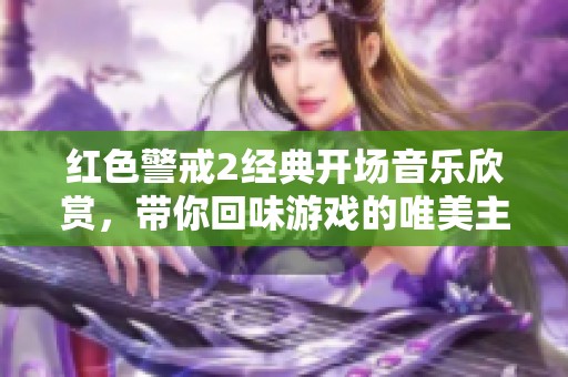 红色警戒2经典开场音乐欣赏，带你回味游戏的唯美主题音效