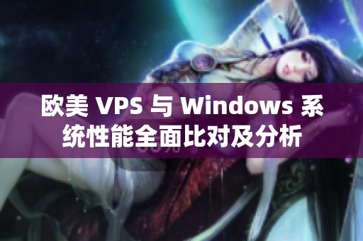 欧美 VPS 与 Windows 系统性能全面比对及分析