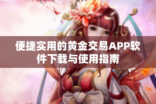 便捷实用的黄金交易APP软件下载与使用指南