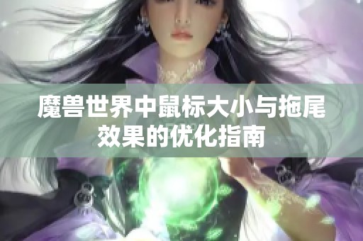 魔兽世界中鼠标大小与拖尾效果的优化指南