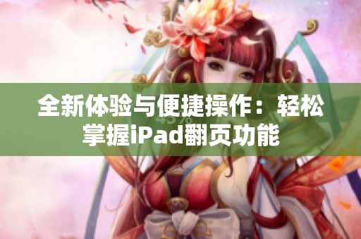 全新体验与便捷操作：轻松掌握iPad翻页功能