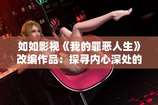 如如影视《我的罪恶人生》改编作品：探寻内心深处的罪与罚