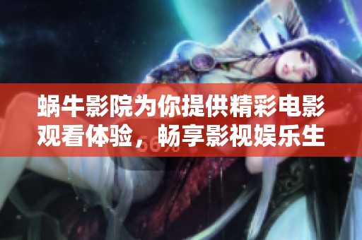 蜗牛影院为你提供精彩电影观看体验，畅享影视娱乐生活