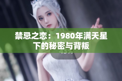 禁忌之恋：1980年满天星下的秘密与背叛