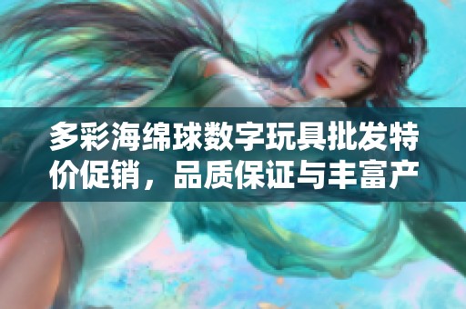 多彩海绵球数字玩具批发特价促销，品质保证与丰富产地选择