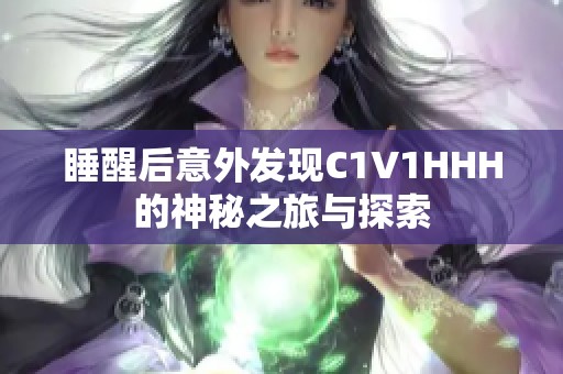 睡醒后意外发现C1V1HHH的神秘之旅与探索