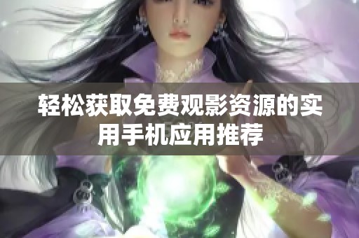 轻松获取免费观影资源的实用手机应用推荐