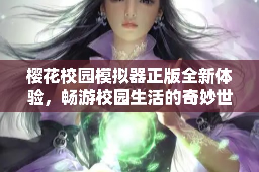 樱花校园模拟器正版全新体验，畅游校园生活的奇妙世界