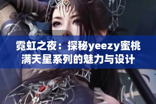 霓虹之夜：探秘yeezy蜜桃满天星系列的魅力与设计