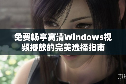 免费畅享高清Windows视频播放的完美选择指南